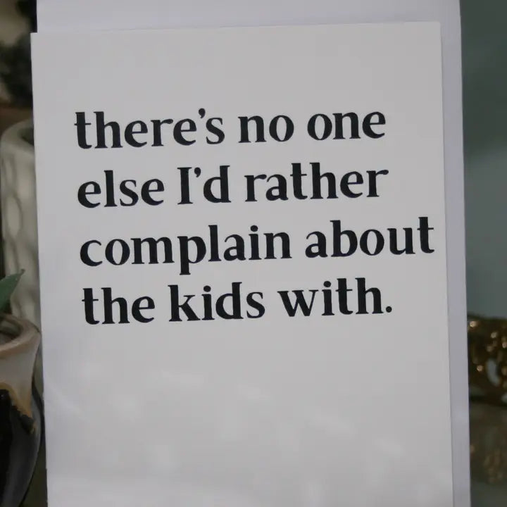 No One I'd Rather Complain To Greeting Card