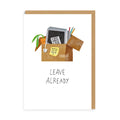 Leave Already Cardboard Box Greeting Card