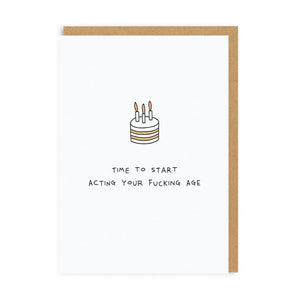 Time To Start Acting Your Fucking Age Birthday Card