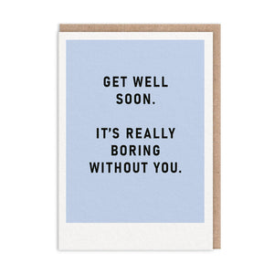 Boring Without You Get Well Soon Card